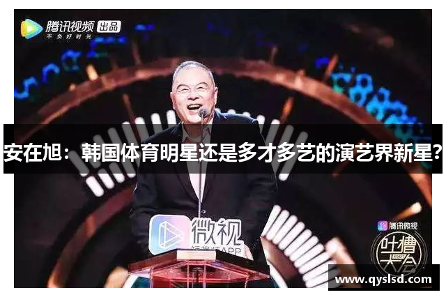 安在旭：韩国体育明星还是多才多艺的演艺界新星？